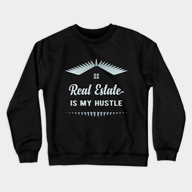 Real Estate Is My Hustle Crewneck Sweatshirt by webbygfx